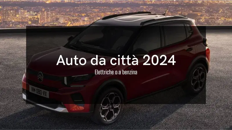 Le auto da citt&agrave; del 2024 elettriche e a benzina