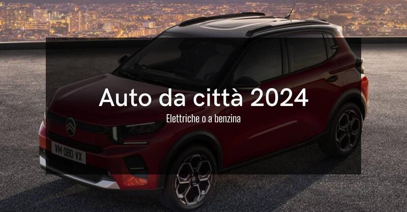 Le auto da citt&agrave; del 2024 elettriche e a benzina